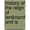 History Of The Reign Of Ferdinand And Is door Onbekend