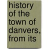 History Of The Town Of Danvers, From Its door Onbekend