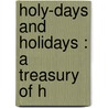 Holy-Days And Holidays : A Treasury Of H door Onbekend