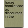 Horae Homileticae Or, Discourses In The by Unknown