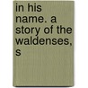 In His Name. A Story Of The Waldenses, S door Onbekend