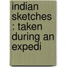 Indian Sketches : Taken During An Expedi by Unknown