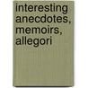 Interesting Anecdotes, Memoirs, Allegori by Unknown