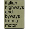 Italian Highways And Byways From A Motor door Onbekend