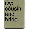 Ivy: Cousin And Bride. by Unknown