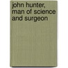 John Hunter, Man Of Science And Surgeon by Unknown