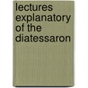 Lectures Explanatory Of The Diatessaron by Unknown