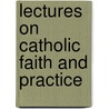 Lectures On Catholic Faith And Practice door Onbekend