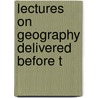 Lectures On Geography Delivered Before T door Onbekend