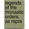 Legends Of The Monastic Orders, As Repre by Unknown