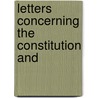 Letters Concerning The Constitution And door Onbekend