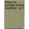 Letters To Sunday-School Teachers : On T by Unknown