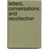 Letters, Conversations, And Recollection by Unknown