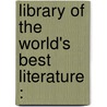 Library Of The World's Best Literature : door Onbekend