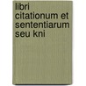 Libri Citationum Et Sententiarum Seu Kni by Unknown