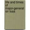 Life And Times Of Major-General Sir Isaa door Onbekend