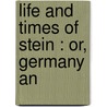 Life And Times Of Stein : Or, Germany An door Onbekend