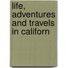 Life, Adventures And Travels In Californ door Onbekend