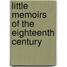 Little Memoirs Of The Eighteenth Century door Onbekend