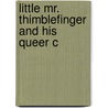 Little Mr. Thimblefinger And His Queer C by Unknown