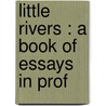Little Rivers : A Book Of Essays In Prof door Onbekend