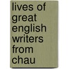 Lives Of Great English Writers From Chau by Unknown
