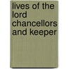 Lives Of The Lord Chancellors And Keeper by Unknown