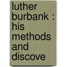 Luther Burbank : His Methods And Discove by Unknown