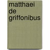 Matthaei De Griffonibus door Onbekend