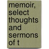 Memoir, Select Thoughts And Sermons Of T by Unknown