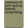 Memoirs Of John Quincy Adams, Comprising by Unknown