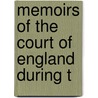 Memoirs Of The Court Of England During T by Unknown