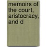 Memoirs Of The Court, Aristocracy, And D by Unknown