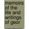 Memoirs Of The Life And Writings Of Geor by Unknown