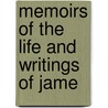 Memoirs Of The Life And Writings Of Jame by Unknown