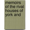 Memoirs Of The Rival Houses Of York And by Unknown