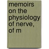Memoirs On The Physiology Of Nerve, Of M by Unknown
