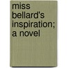 Miss Bellard's Inspiration; A Novel by Unknown