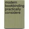 Modern Bookbinding Practically Considere by Unknown