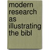 Modern Research As Illustrating The Bibl door Onbekend