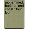 Mohammed, Buddha, And Christ : Four Lect door Onbekend