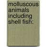 Molluscous Animals Including Shell Fish: door Onbekend