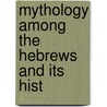 Mythology Among The Hebrews And Its Hist by Unknown
