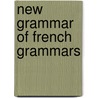New Grammar Of French Grammars door Onbekend