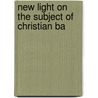 New Light On The Subject Of Christian Ba by Unknown