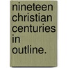 Nineteen Christian Centuries In Outline. door Onbekend