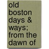 Old Boston Days & Ways; From The Dawn Of door Onbekend
