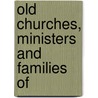Old Churches, Ministers And Families Of by Unknown
