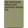 Old-Fashioned Ethics And Common-Sense Me by Unknown