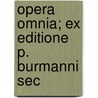 Opera Omnia; Ex Editione P. Burmanni Sec door Onbekend